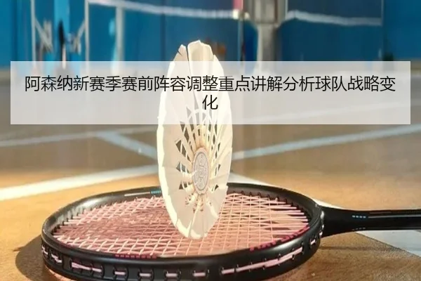 a-sen-na-xin-sai-ji-sai-qian-zhen-rong-tiao-zheng-zhong-dian-jiang-jie-fen-xi-qiu-dui-zhan-lve-bian-hua-2-649.jpg